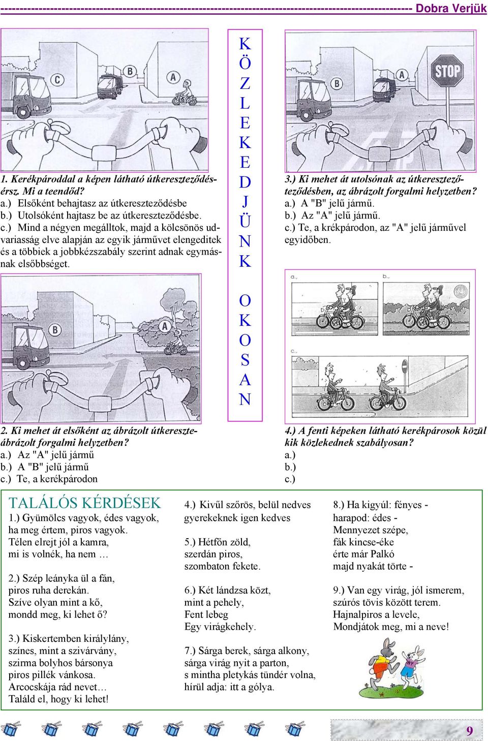 b.) Az "A" jelű jármű. c.) Mind a négyen megálltok, majd a kölcsönös ud- c.) Te, a krékpárodon, az "A" jelű járművel variasság elve alapján az egyik járművet elengeditek egyidőben.