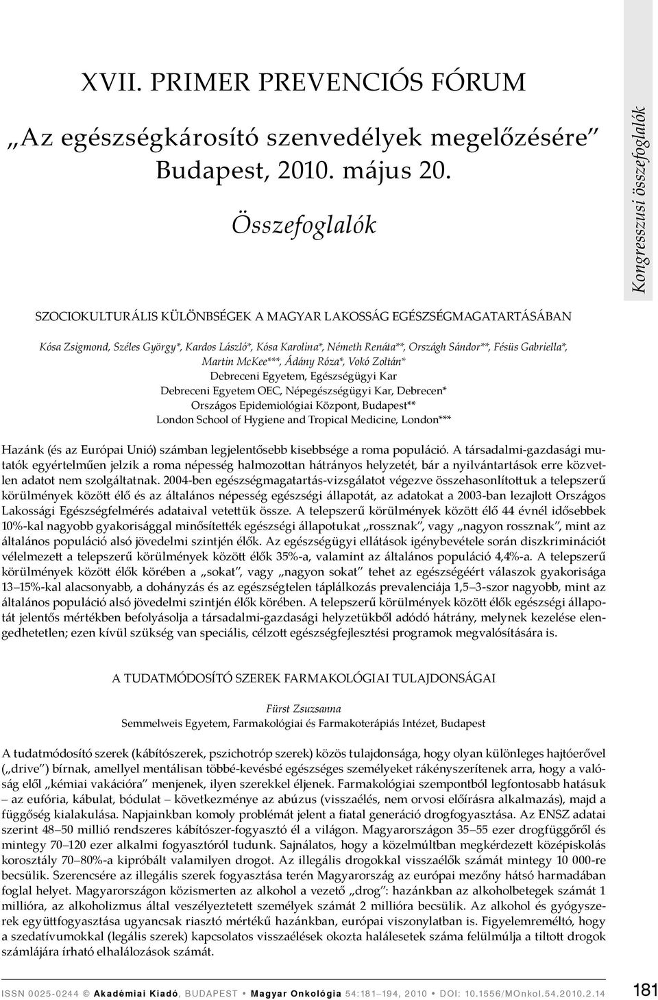 Martin McKee***, Ádány Róza*, Vokó Zoltán* Debreceni Egyetem, Egészségügyi Kar Debreceni Egyetem OEC, Népegészségügyi Kar, Debrecen* Országos Epidemiológiai Központ, Budapest** London School of