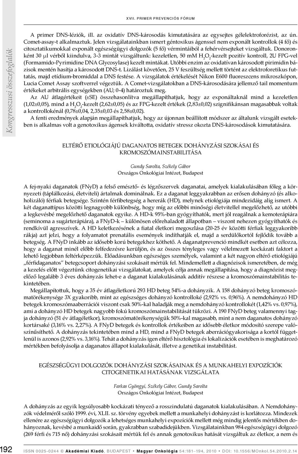 Donoronként 30 μl vérből kiindulva, 3-3 mintát vizsgáltunk: kezeletlen, 50 mm H 2 O 2 -kezelt pozitív kontroll, 2U FPG-vel (Formamido-Pyrimidine DNA Glycosylase) kezelt mintákat.