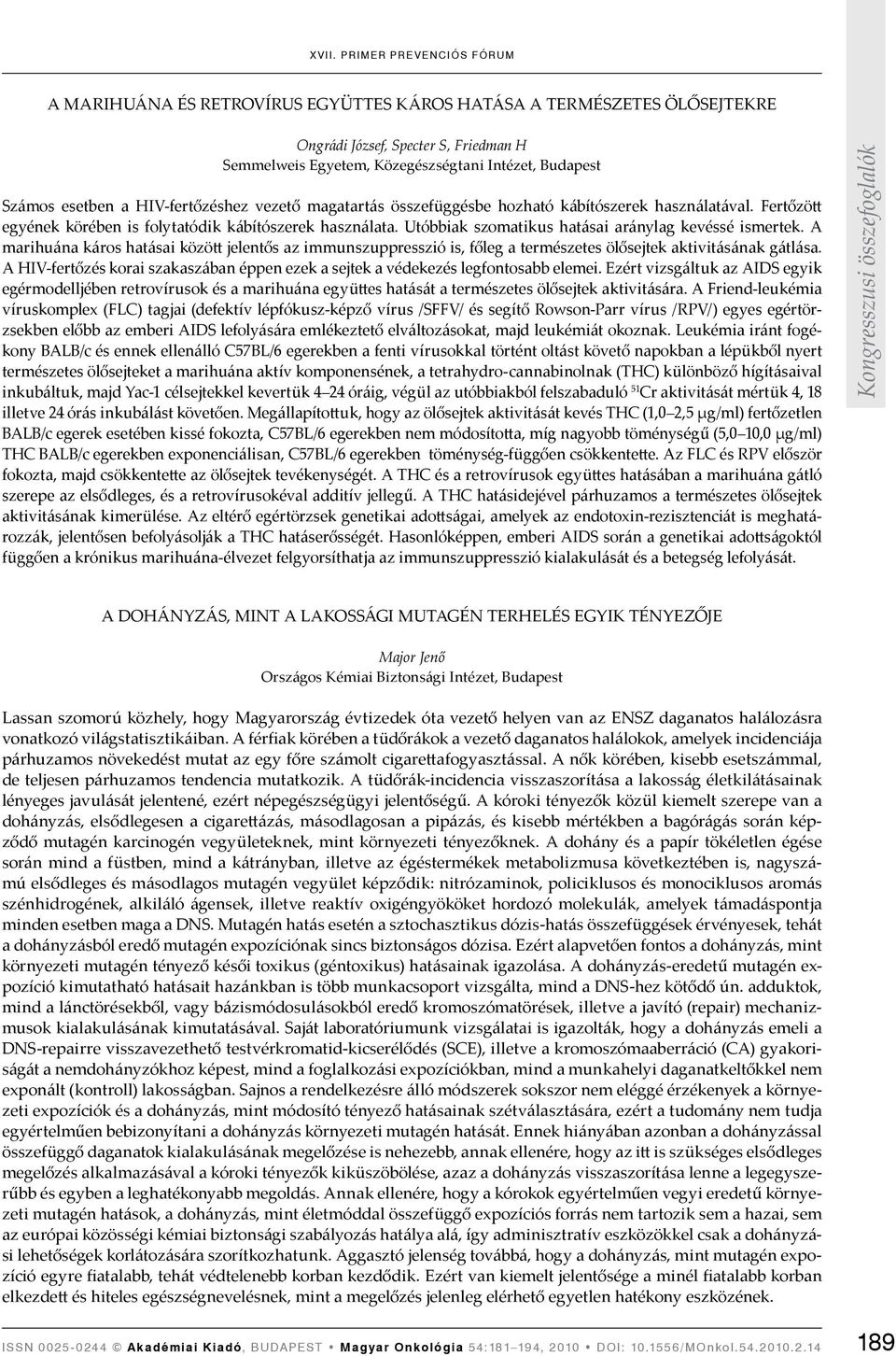 A marihuána káros hatásai között jelentős az immunszuppresszió is, főleg a természetes ölősejtek aktivitásának gátlása.