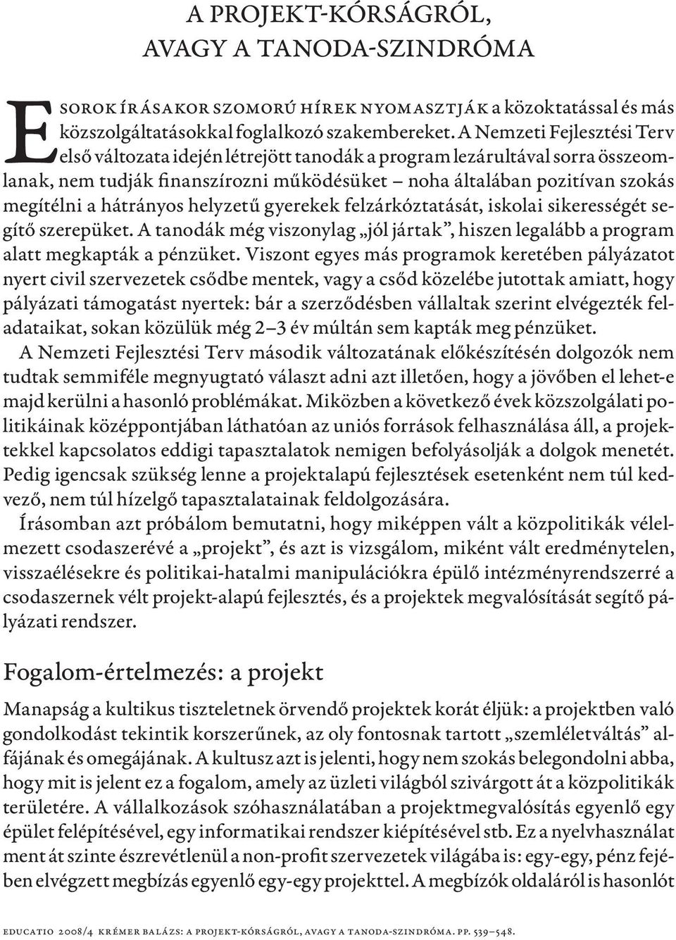 hátrányos helyzetű gyerekek felzárkóztatását, iskolai sikerességét segítő szerepüket. A tanodák még viszonylag jól jártak, hiszen legalább a program alatt megkapták a pénzüket.