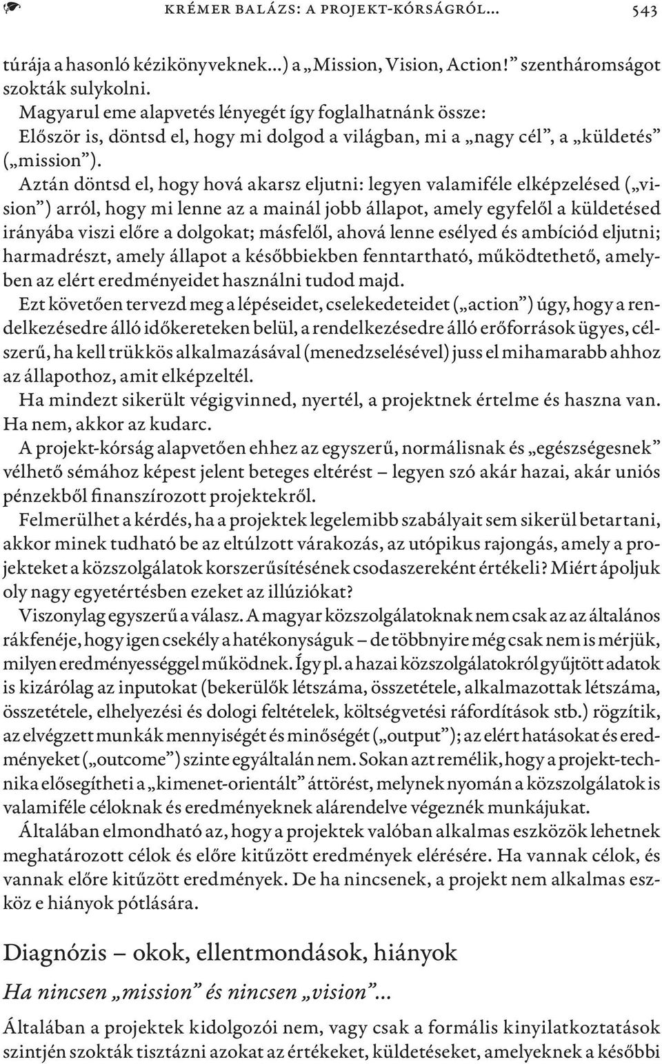 Aztán döntsd el, hogy hová akarsz eljutni: legyen valamiféle elképzelésed ( vision ) arról, hogy mi lenne az a mainál jobb állapot, amely egyfelől a küldetésed irányába viszi előre a dolgokat;