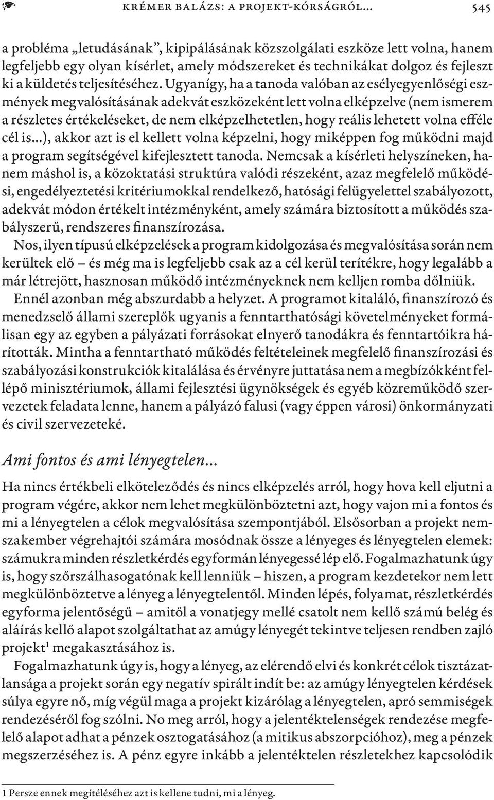 Ugyanígy, ha a tanoda valóban az esélyegyenlőségi eszmények megvalósításának adekvát eszközeként lett volna elképzelve (nem ismerem a részletes értékeléseket, de nem elképzelhetetlen, hogy reális