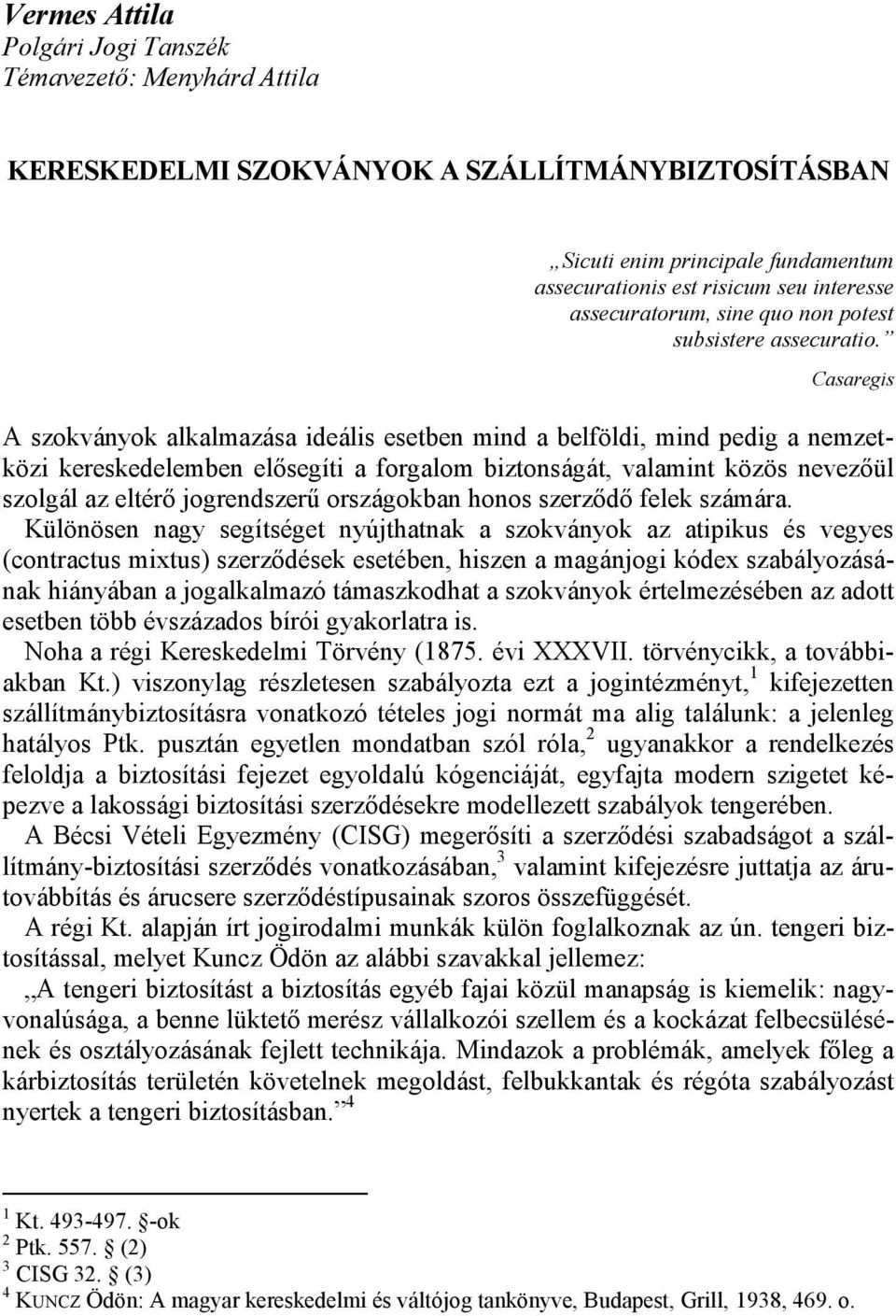 Casaregis A szokványok alkalmazása ideális esetben mind a belföldi, mind pedig a nemzetközi kereskedelemben elősegíti a forgalom biztonságát, valamint közös nevezőül szolgál az eltérő jogrendszerű