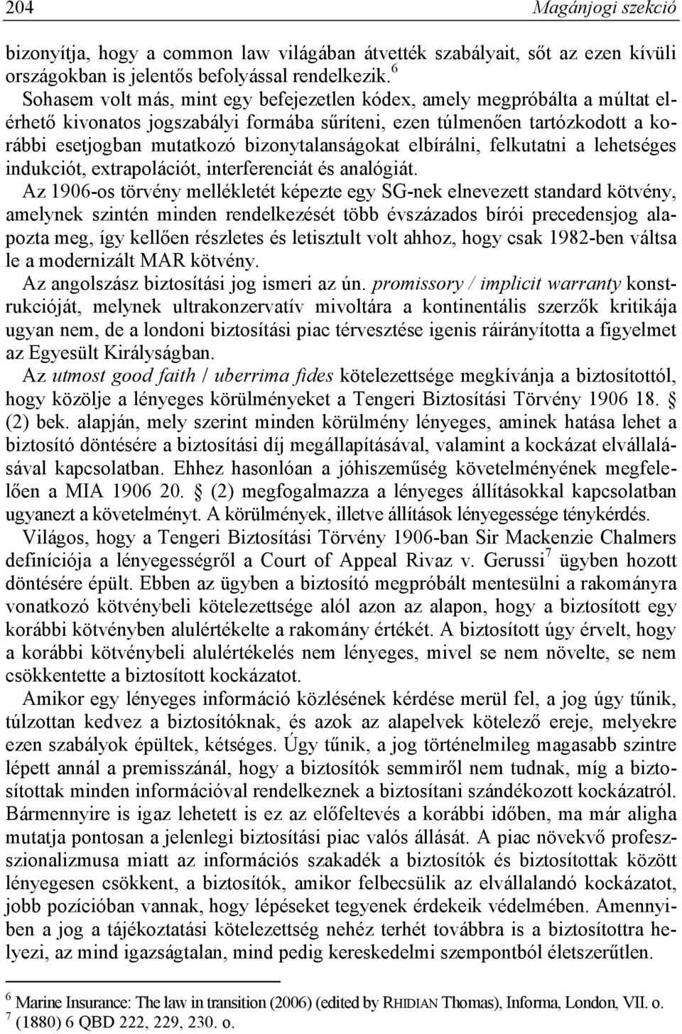 bizonytalanságokat elbírálni, felkutatni a lehetséges indukciót, extrapolációt, interferenciát és analógiát.