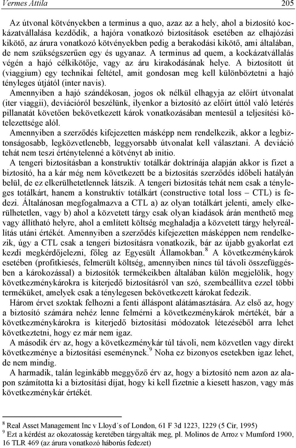 A biztosított út (viaggium) egy technikai feltétel, amit gondosan meg kell különböztetni a hajó tényleges útjától (inter navis).