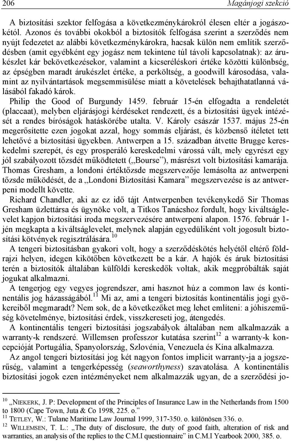 túl távoli kapcsolatnak): az árukészlet kár bekövetkezésekor, valamint a kicseréléskori értéke közötti különbség, az épségben maradt árukészlet értéke, a perköltség, a goodwill károsodása, valamint