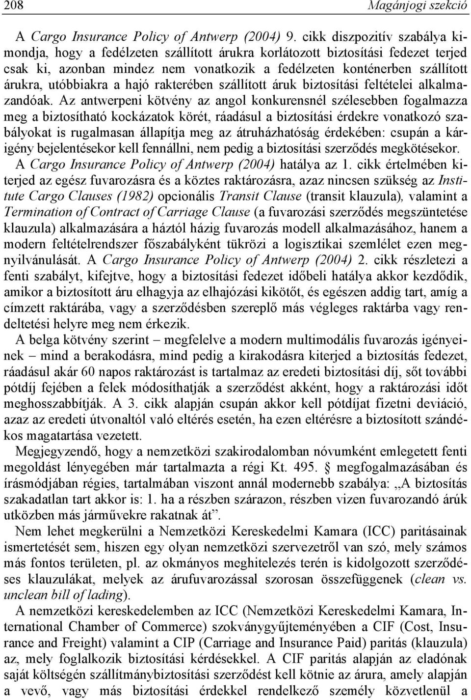 utóbbiakra a hajó rakterében szállított áruk biztosítási feltételei alkalmazandóak.