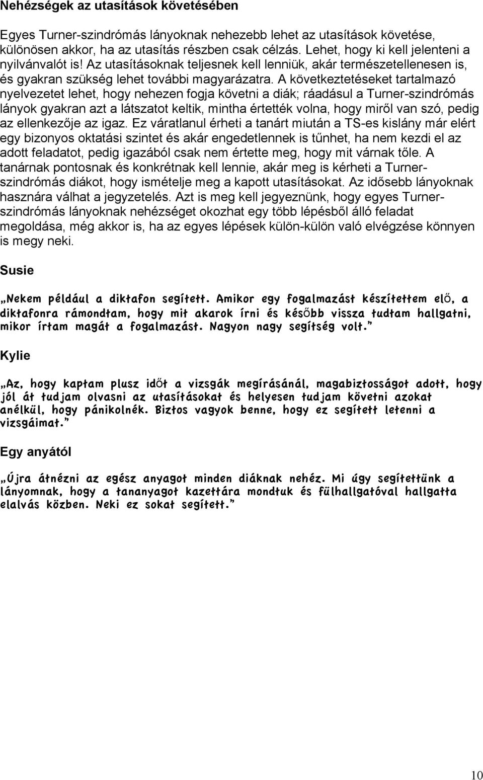 A következtetéseket tartalmazó nyelvezetet lehet, hogy nehezen fogja követni a diák; ráadásul a Turner-szindrómás lányok gyakran azt a látszatot keltik, mintha értették volna, hogy miről van szó,