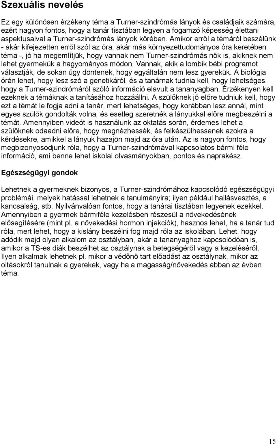 Amikor erről a témáról beszélünk - akár kifejezetten erről szól az óra, akár más környezettudományos óra keretében téma -, jó ha megemlítjük, hogy vannak nem Turner-szindrómás nők is, akiknek nem