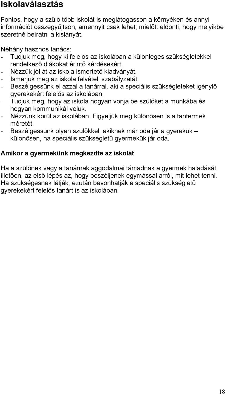 - Ismerjük meg az iskola felvételi szabályzatát. - Beszélgessünk el azzal a tanárral, aki a speciális szükségleteket igénylő gyerekekért felelős az iskolában.