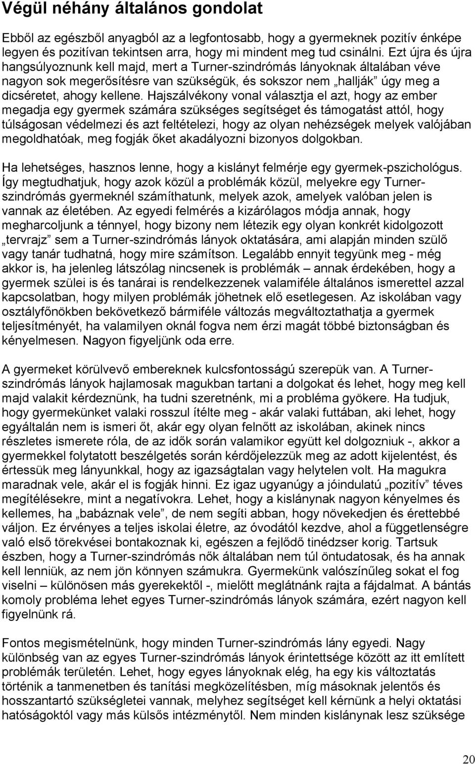 Hajszálvékony vonal választja el azt, hogy az ember megadja egy gyermek számára szükséges segítséget és támogatást attól, hogy túlságosan védelmezi és azt feltételezi, hogy az olyan nehézségek melyek