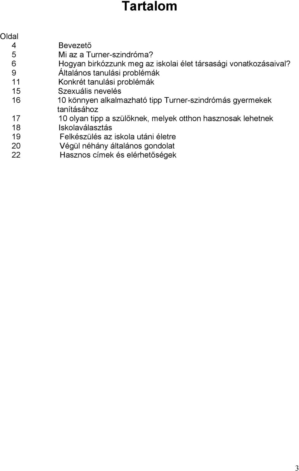 9 Általános tanulási problémák 11 Konkrét tanulási problémák 15 Szexuális nevelés 16 10 könnyen alkalmazható tipp