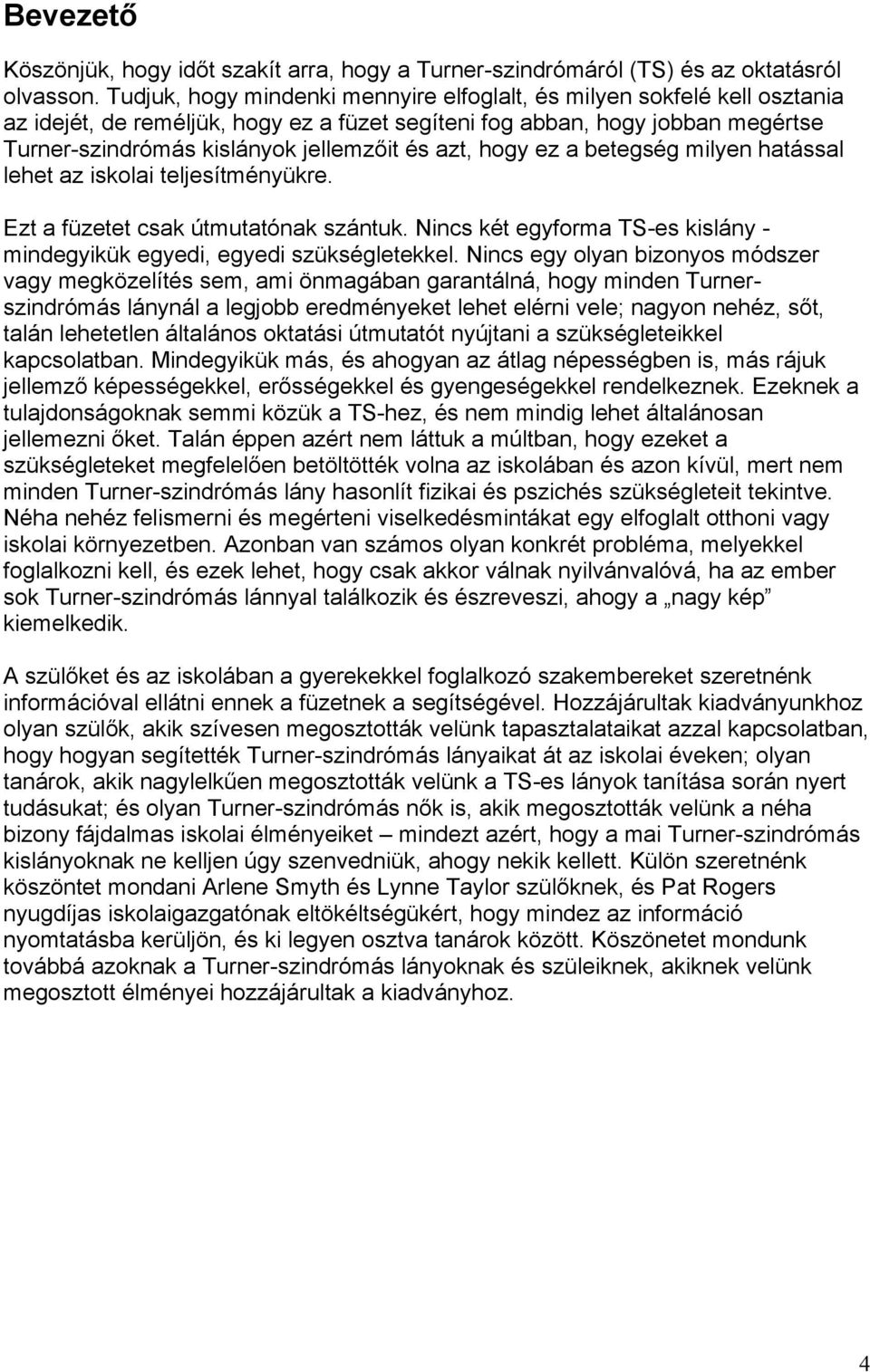 azt, hogy ez a betegség milyen hatással lehet az iskolai teljesítményükre. Ezt a füzetet csak útmutatónak szántuk. Nincs két egyforma TS-es kislány - mindegyikük egyedi, egyedi szükségletekkel.