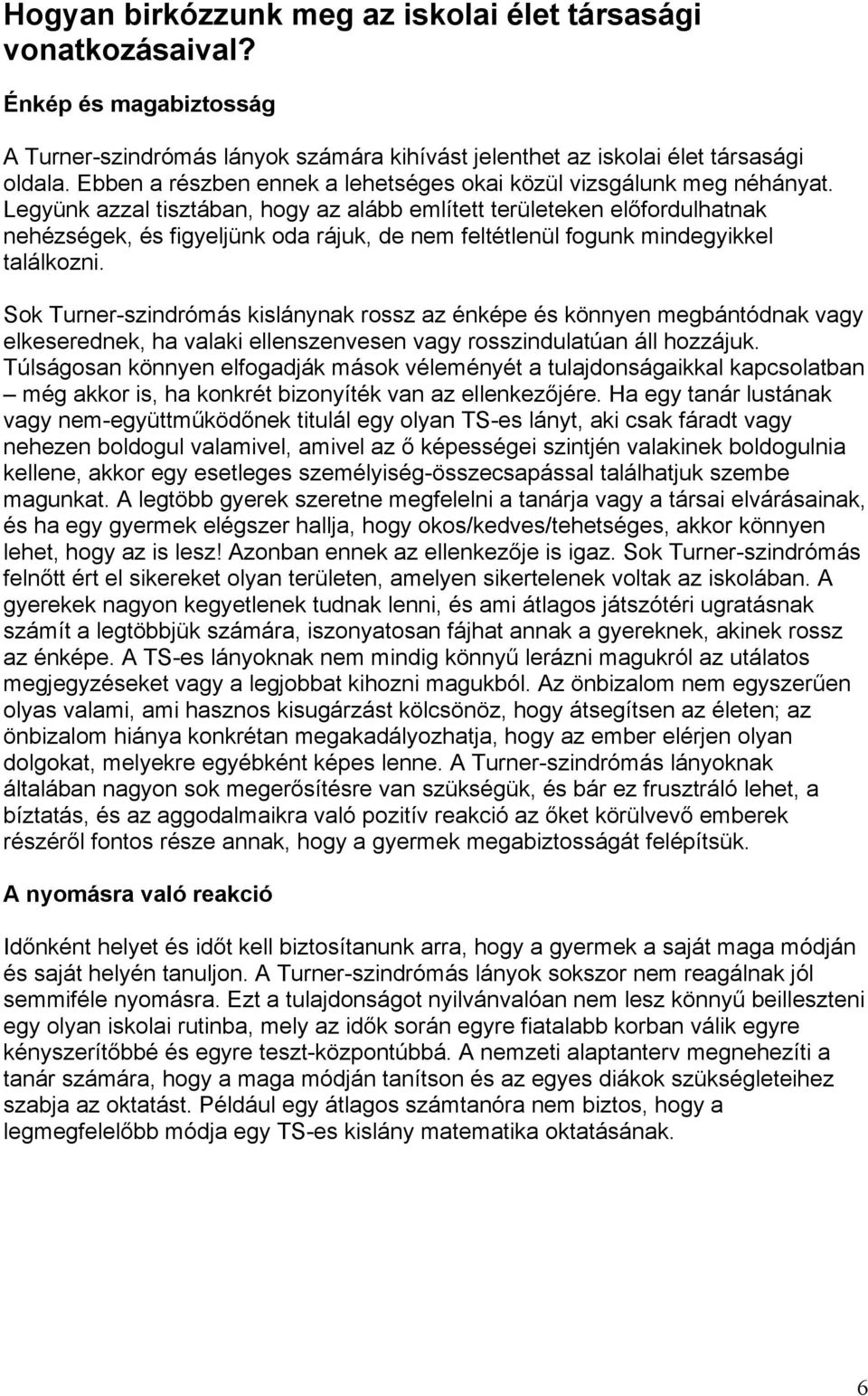 Legyünk azzal tisztában, hogy az alább említett területeken előfordulhatnak nehézségek, és figyeljünk oda rájuk, de nem feltétlenül fogunk mindegyikkel találkozni.