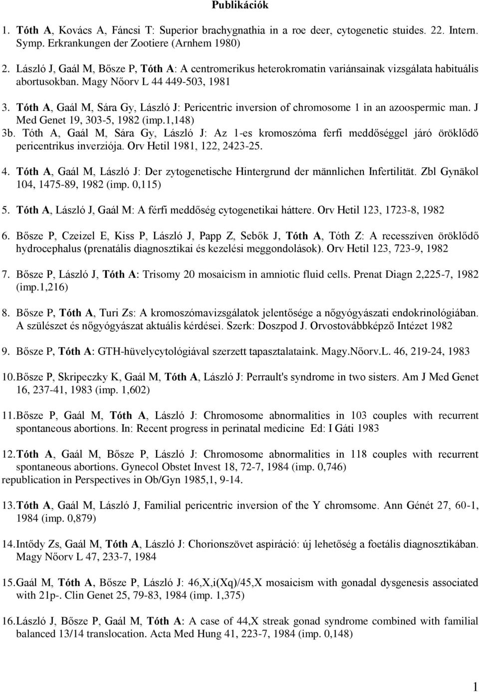 Tóth A, Gaál M, Sára Gy, László J: Pericentric inversion of chromosome 1 in an azoospermic man. J Med Genet 19, 303-5, 1982 (imp.1,148) 3b.