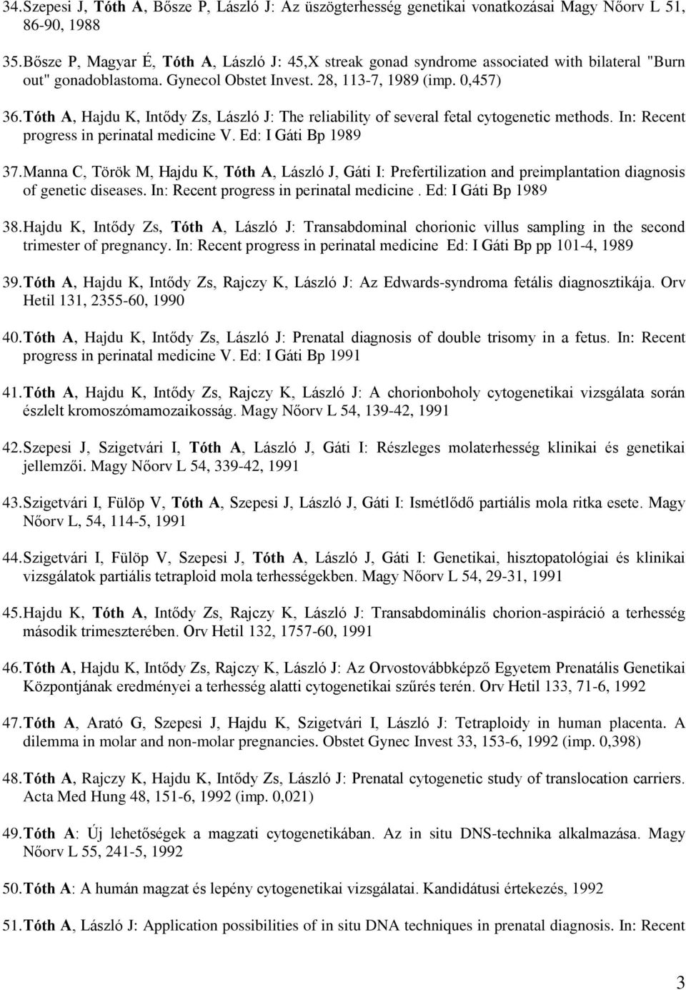 Tóth A, Hajdu K, Intődy Zs, László J: The reliability of several fetal cytogenetic methods. In: Recent progress in perinatal medicine V. Ed: I Gáti Bp 1989 37.