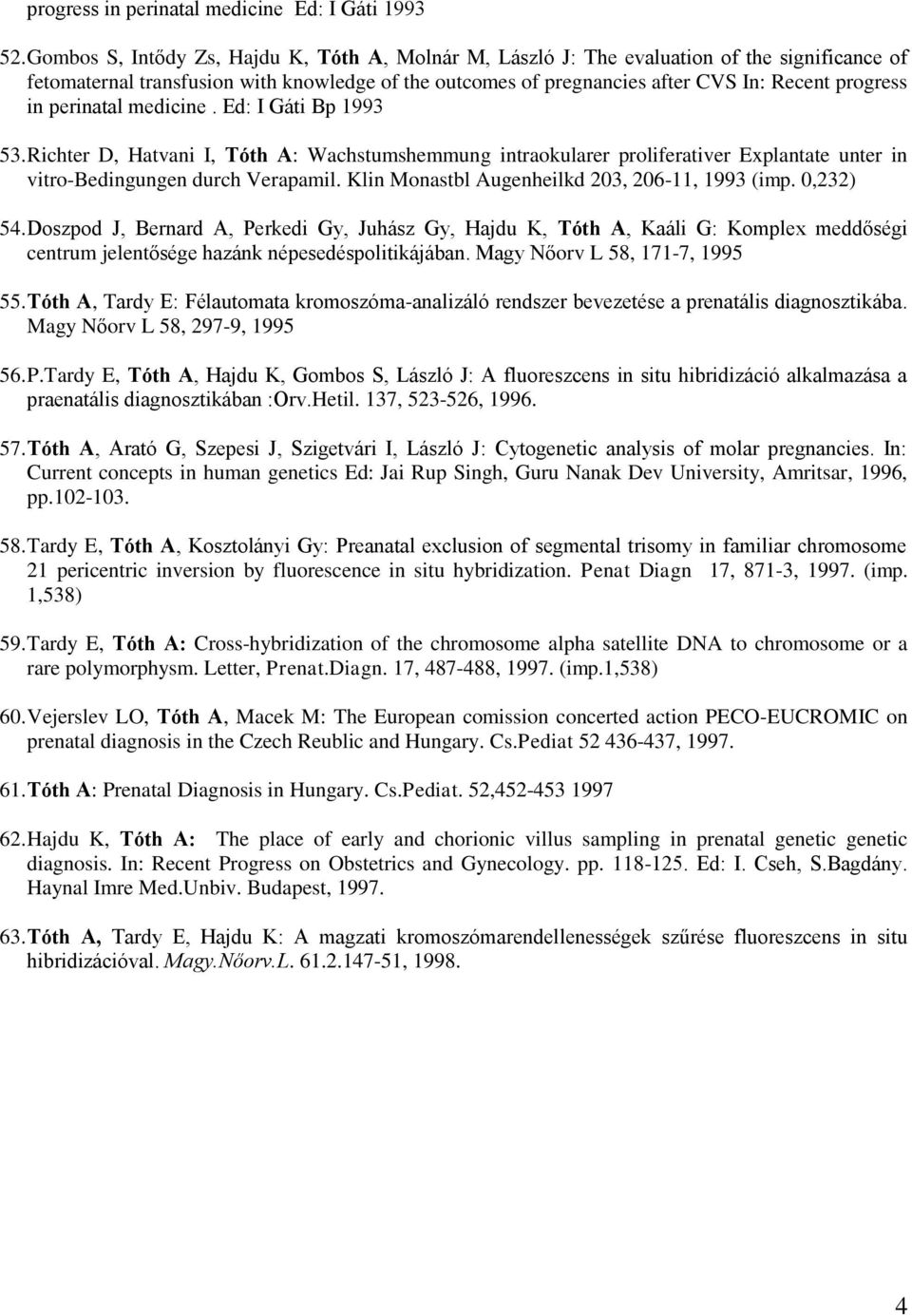 perinatal medicine. Ed: I Gáti Bp 1993 53. Richter D, Hatvani I, Tóth A: Wachstumshemmung intraokularer proliferativer Explantate unter in vitro-bedingungen durch Verapamil.