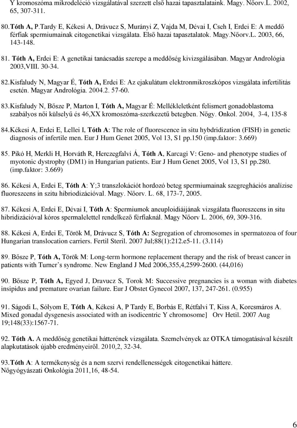 Tóth A, Erdei E: A genetikai tanácsadás szerepe a meddőség kivizsgálásában. Magyar Andrológia 2003,VIII. 30-34. 82.