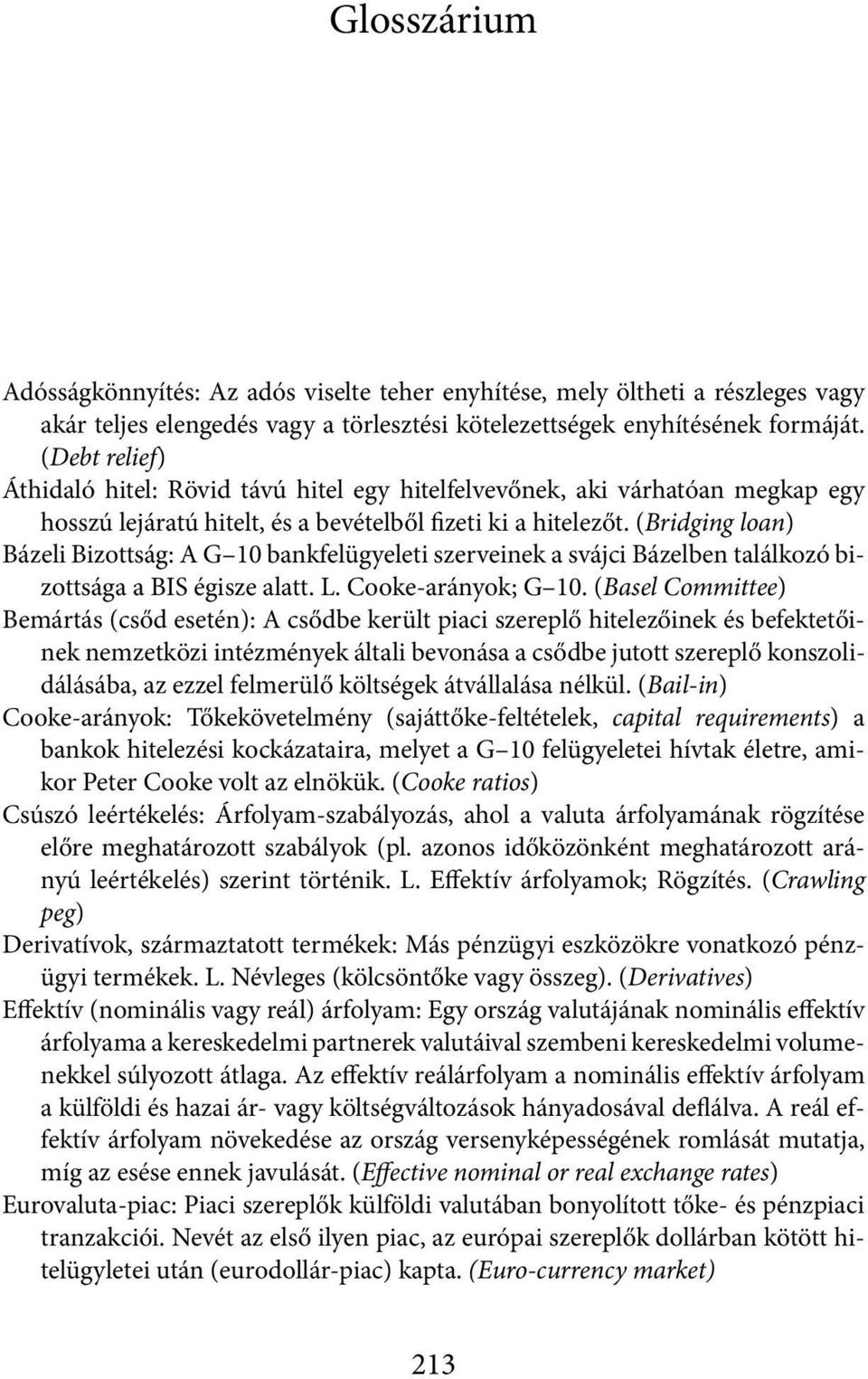 (Bridging loan) Bázeli Bizottság: A G 10 bankfelügyeleti szerveinek a svájci Bázelben találkozó bizottsága a BIS égisze alatt. L. Cooke-arányok; G 10.