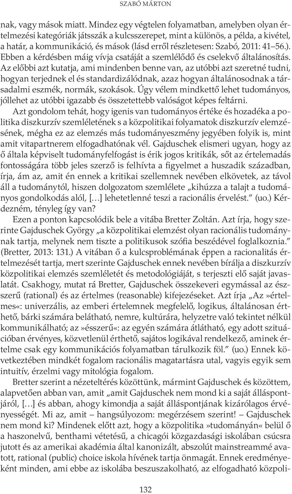 2011: 41 56.). Ebben a kérdésben máig vívja csatáját a szemlélődő és cselekvő általánosítás.