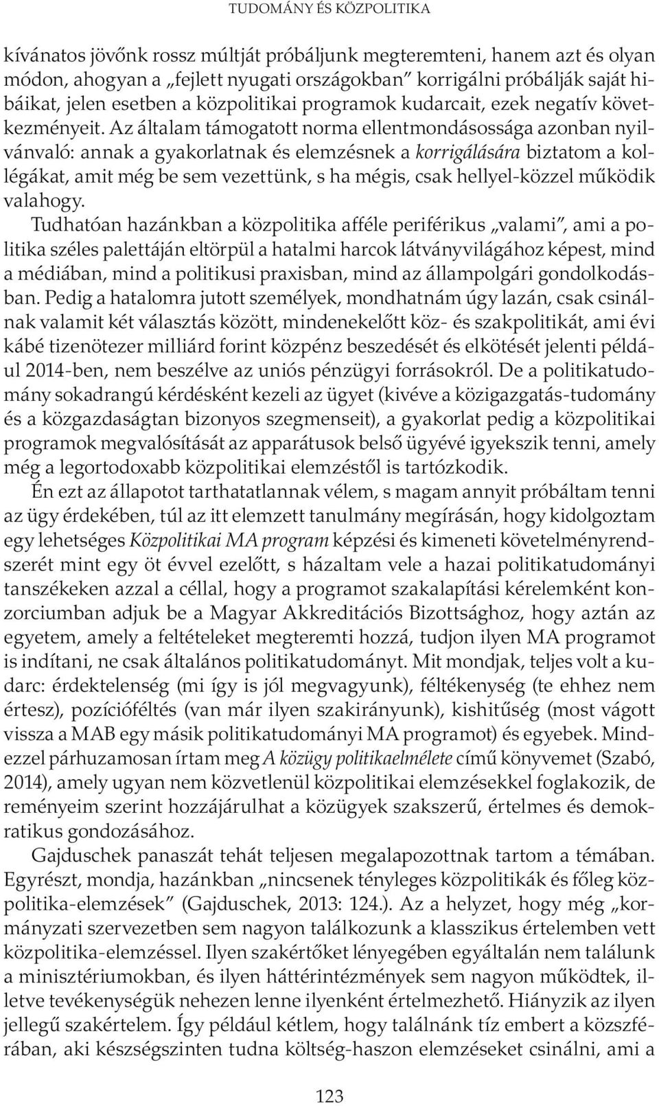 Az általam támogatott norma ellentmondásossága azonban nyilvánvaló: annak a gyakorlatnak és elemzésnek a korrigálására biztatom a kollégákat, amit még be sem vezettünk, s ha mégis, csak