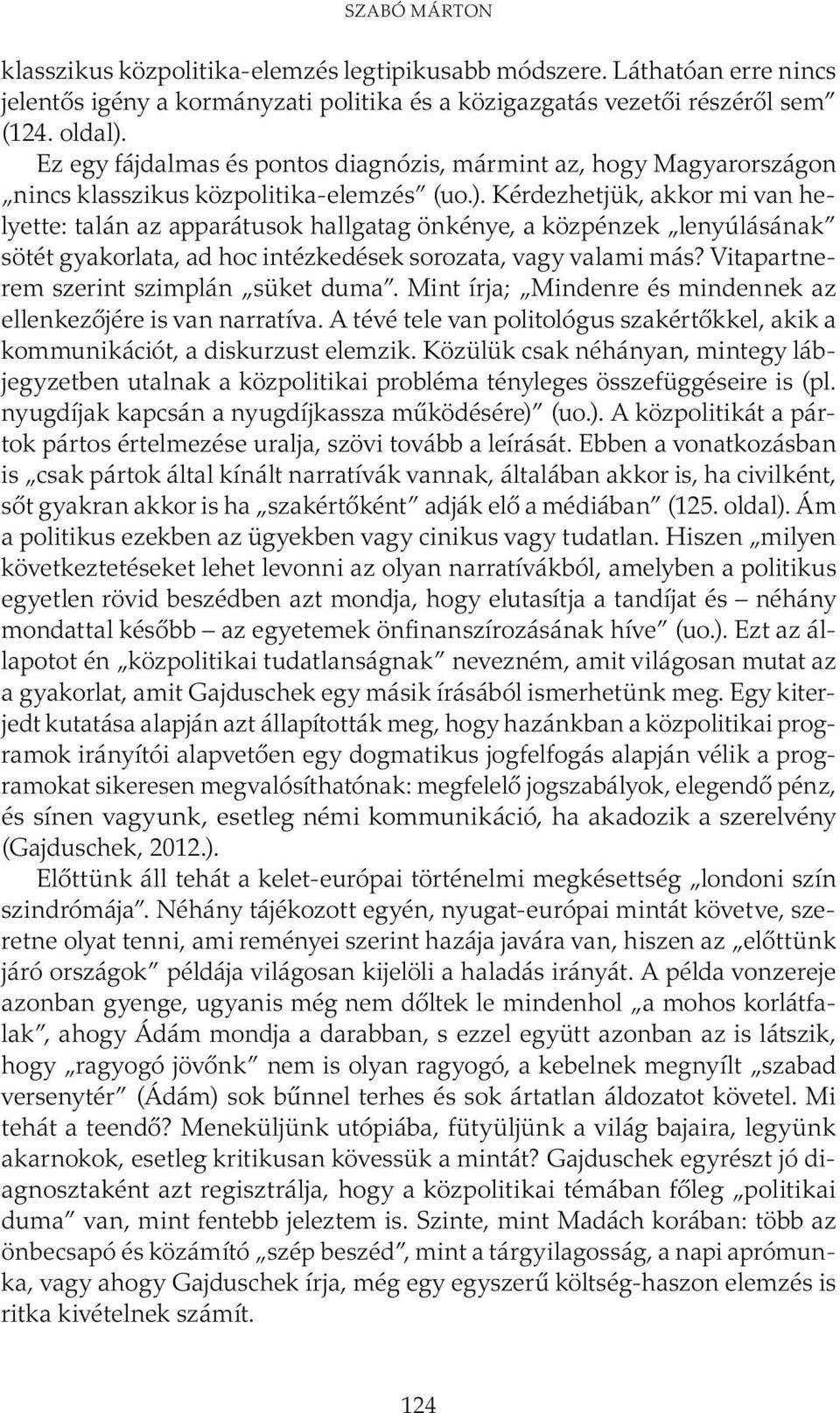 Kérdezhetjük, akkor mi van helyette: talán az apparátusok hallgatag önkénye, a közpénzek lenyúlásának sötét gyakorlata, ad hoc intézkedések sorozata, vagy valami más?