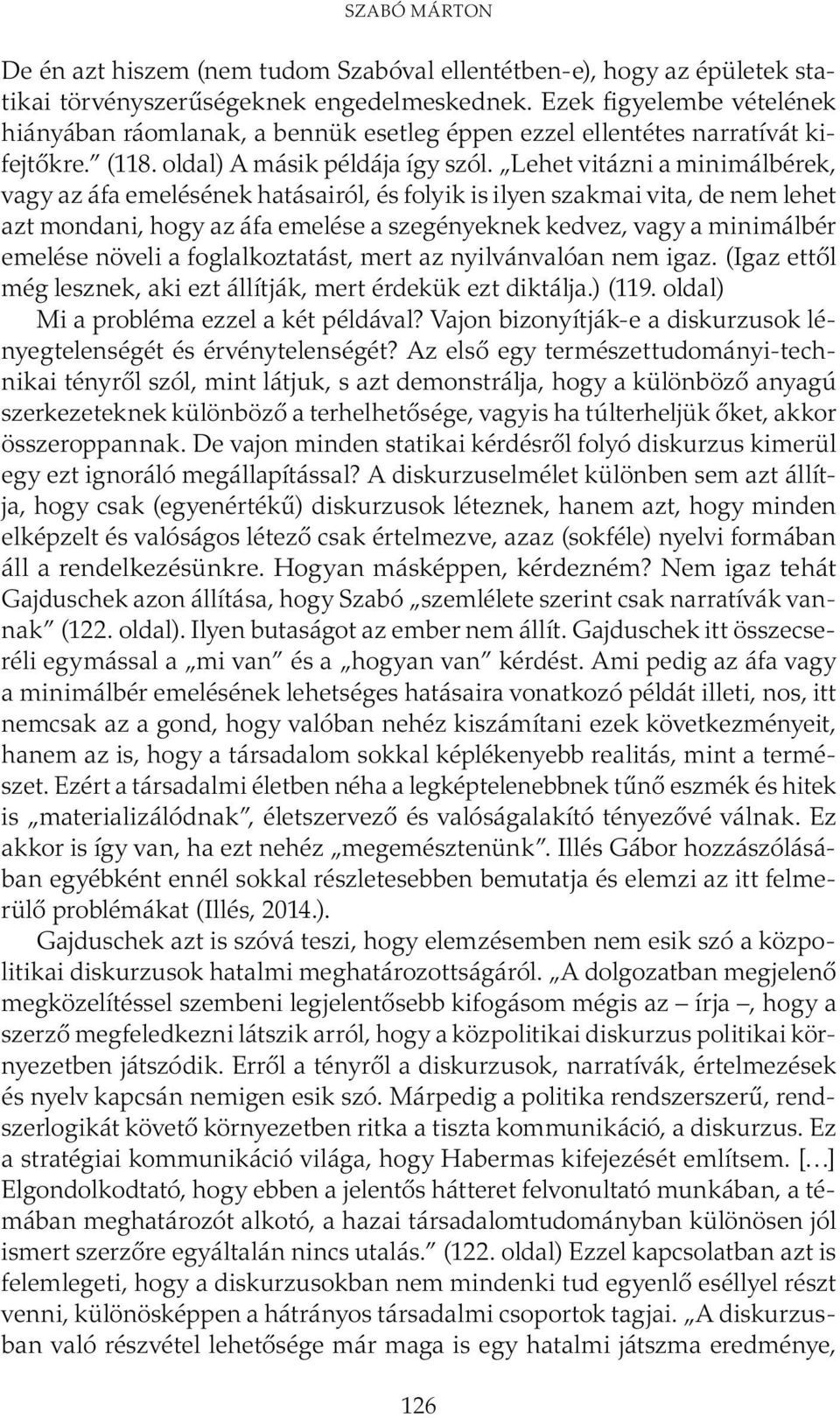 Lehet vitázni a minimálbérek, vagy az áfa emelésének hatásairól, és folyik is ilyen szakmai vita, de nem lehet azt mondani, hogy az áfa emelése a szegényeknek kedvez, vagy a minimálbér emelése növeli