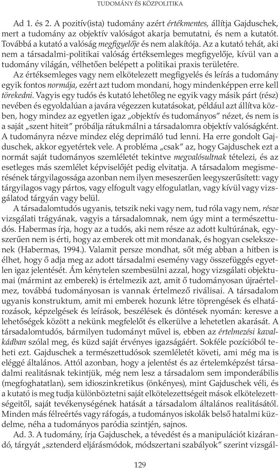 Az a kutató tehát, aki nem a társadalmi-politikai valóság értéksemleges megfigyelője, kívül van a tudomány világán, vélhetően belépett a politikai praxis területére.