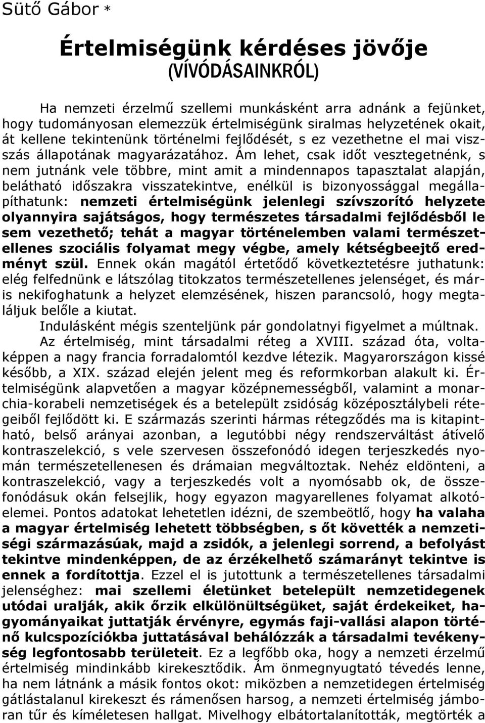 Ám lehet, csak időt vesztegetnénk, s nem jutnánk vele többre, mint amit a mindennapos tapasztalat alapján, belátható időszakra visszatekintve, enélkül is bizonyossággal megállapíthatunk: nemzeti