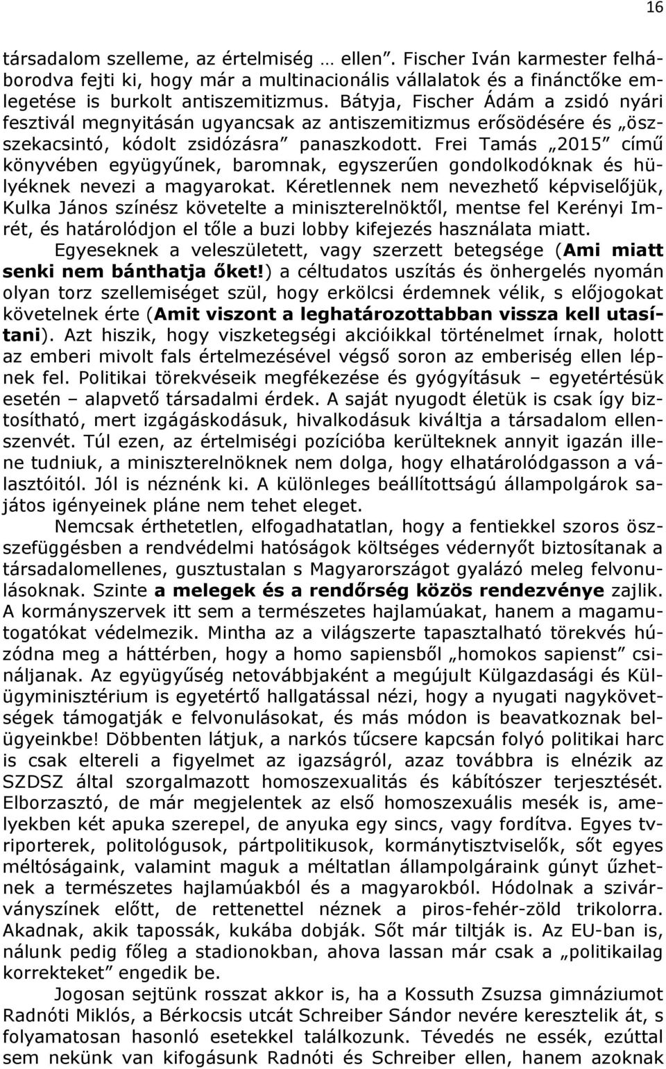 Frei Tamás 2015 című könyvében együgyűnek, baromnak, egyszerűen gondolkodóknak és hülyéknek nevezi a magyarokat.