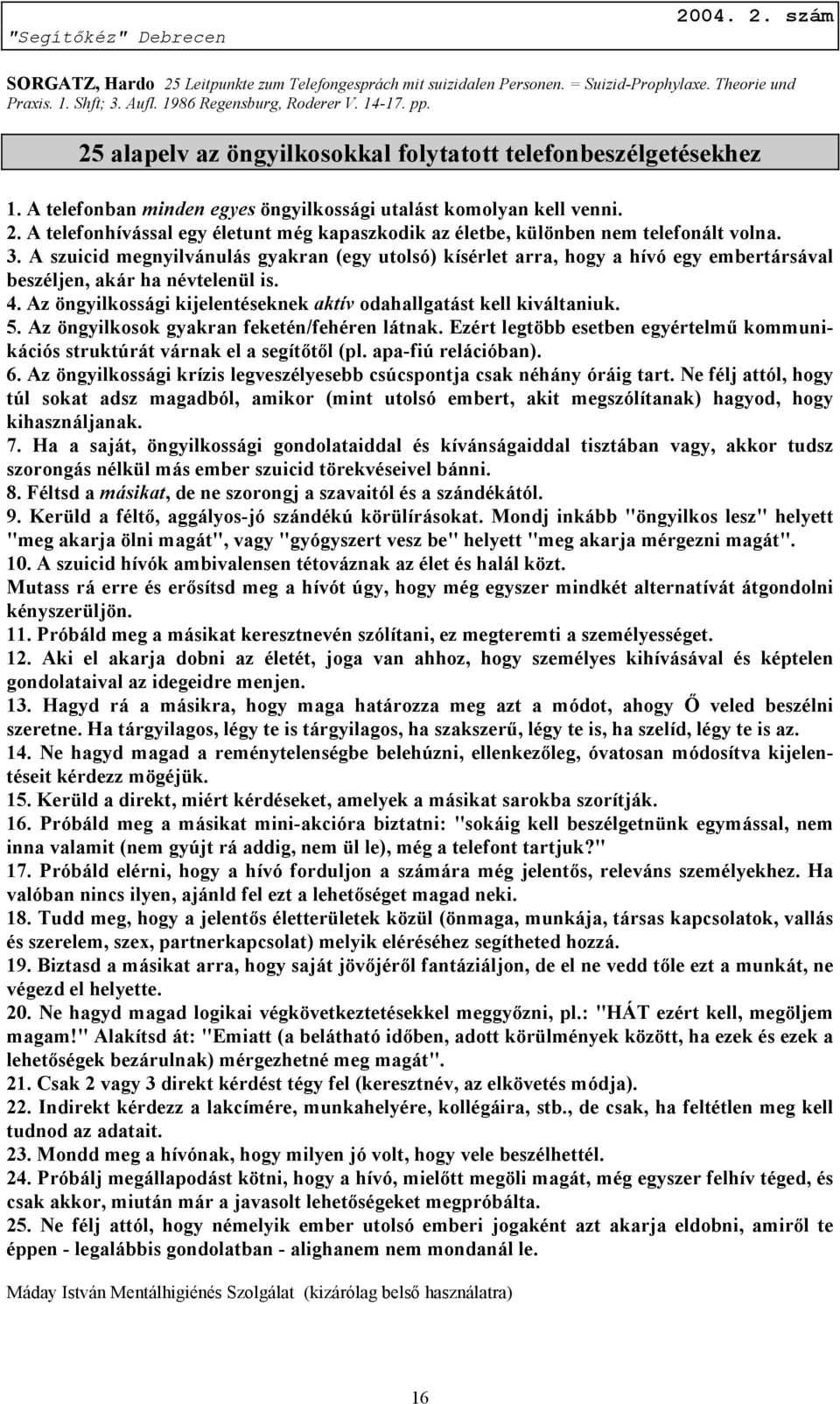 A telefonhívással egy életunt még kapaszkodik az életbe, különben nem telefonált volna. 3.