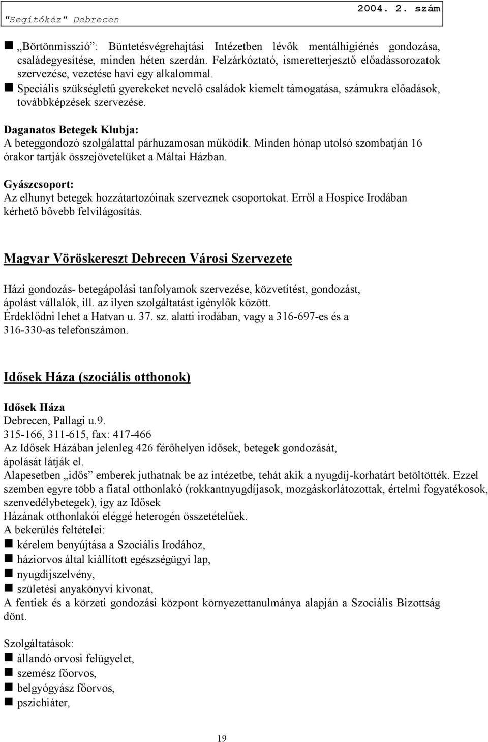 Speciális szükségletű gyerekeket nevelő családok kiemelt támogatása, számukra előadások, továbbképzések szervezése. Daganatos Betegek Klubja: A beteggondozó szolgálattal párhuzamosan működik.