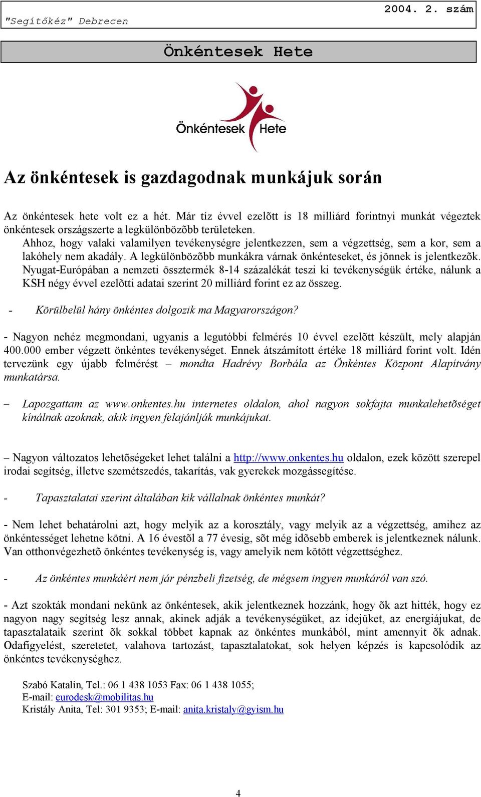 Ahhoz, hogy valaki valamilyen tevékenységre jelentkezzen, sem a végzettség, sem a kor, sem a lakóhely nem akadály. A legkülönbözõbb munkákra várnak önkénteseket, és jönnek is jelentkezõk.