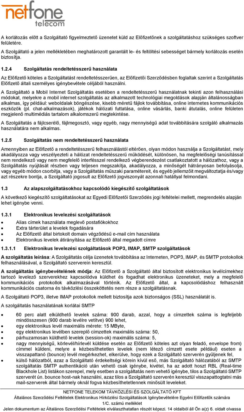 4 Szolgáltatás rendeltetésszerű használata Az Előfizető köteles a Szolgáltatást rendeltetésszerűen, az Előfizetői Szerződésben foglaltak szerint a Szolgáltatás Előfizető általi személyes