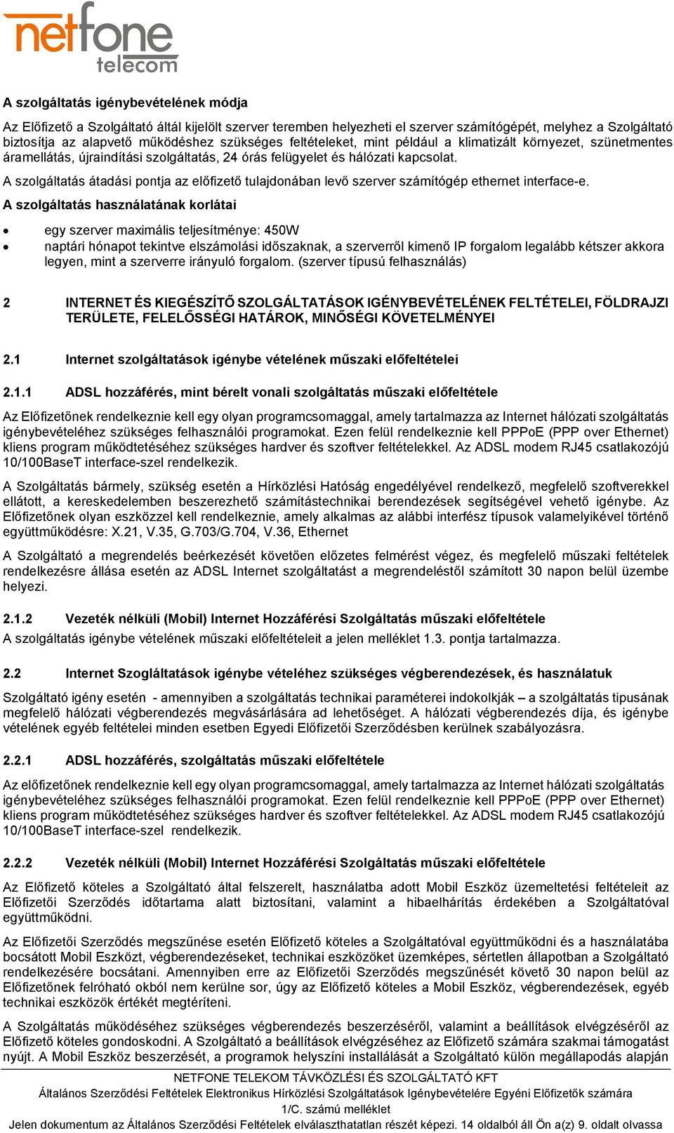 A szolgáltatás átadási pontja az előfizető tulajdonában levő szerver számítógép ethernet interface-e.