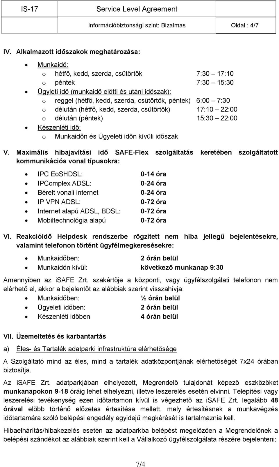 csütörtök, péntek) 6:00 7:30 o délután (hétfő, kedd, szerda, csütörtök) 17:10 22:00 o délután (péntek) 15:30 22:00 Készenléti idő: o Munkaidőn és Ügyeleti időn kívüli időszak V.