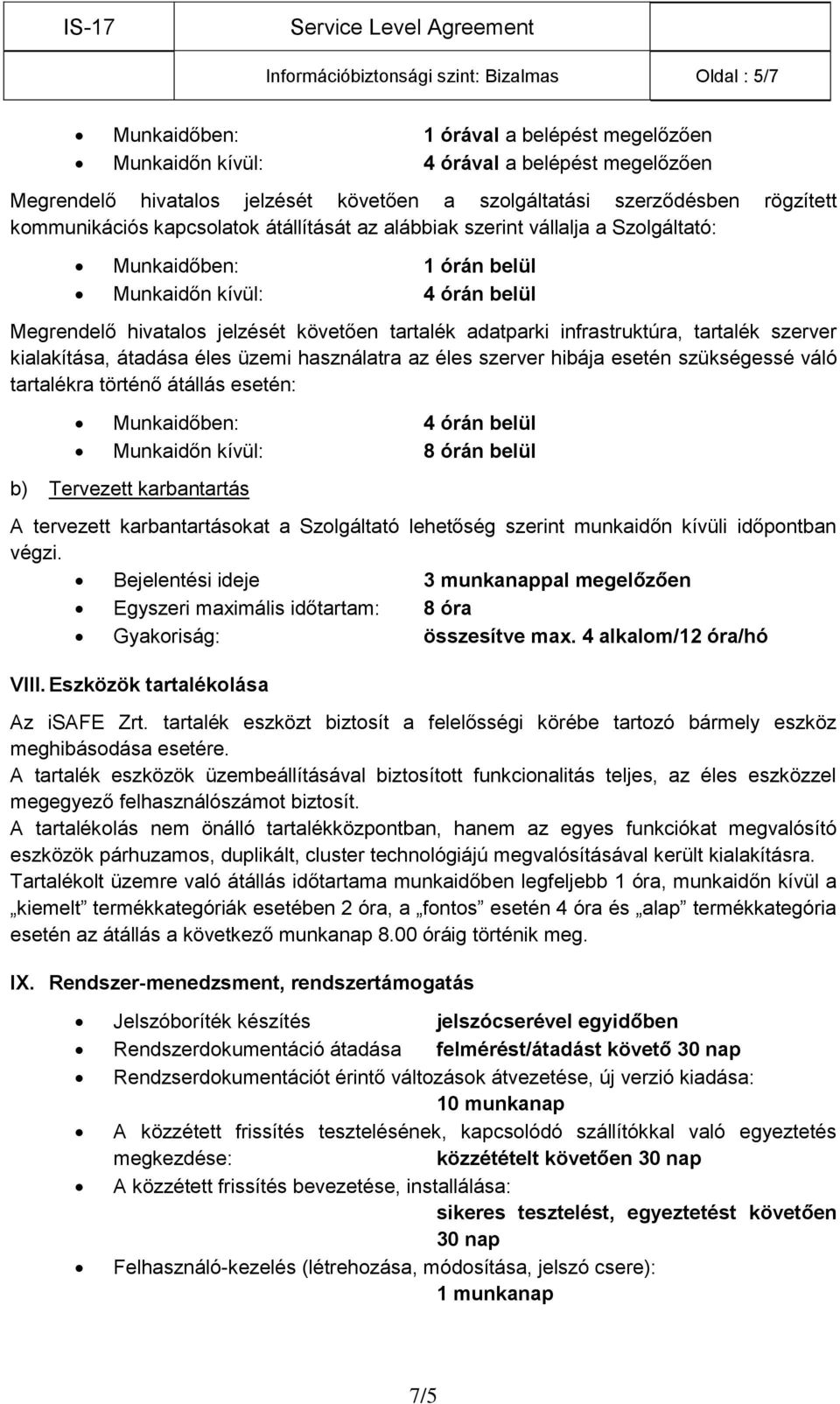 tartalék adatparki infrastruktúra, tartalék szerver kialakítása, átadása éles üzemi használatra az éles szerver hibája esetén szükségessé váló tartalékra történő átállás esetén: Munkaidőben: 4 órán