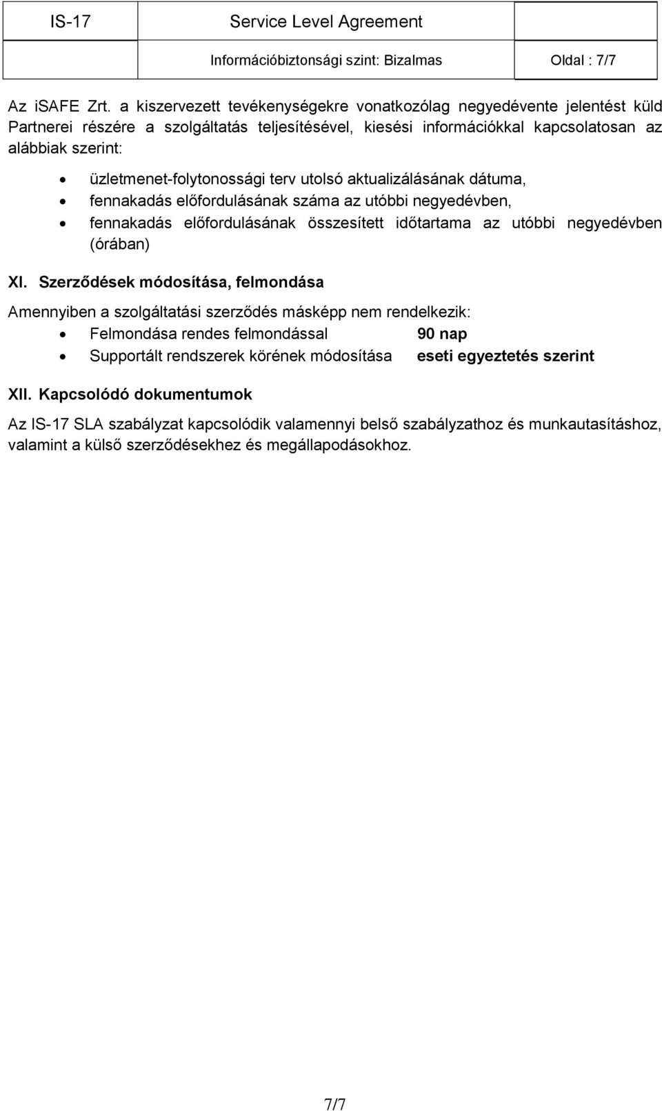 üzletmenet-folytonossági terv utolsó aktualizálásának dátuma, fennakadás előfordulásának száma az utóbbi negyedévben, fennakadás előfordulásának összesített időtartama az utóbbi negyedévben (órában)