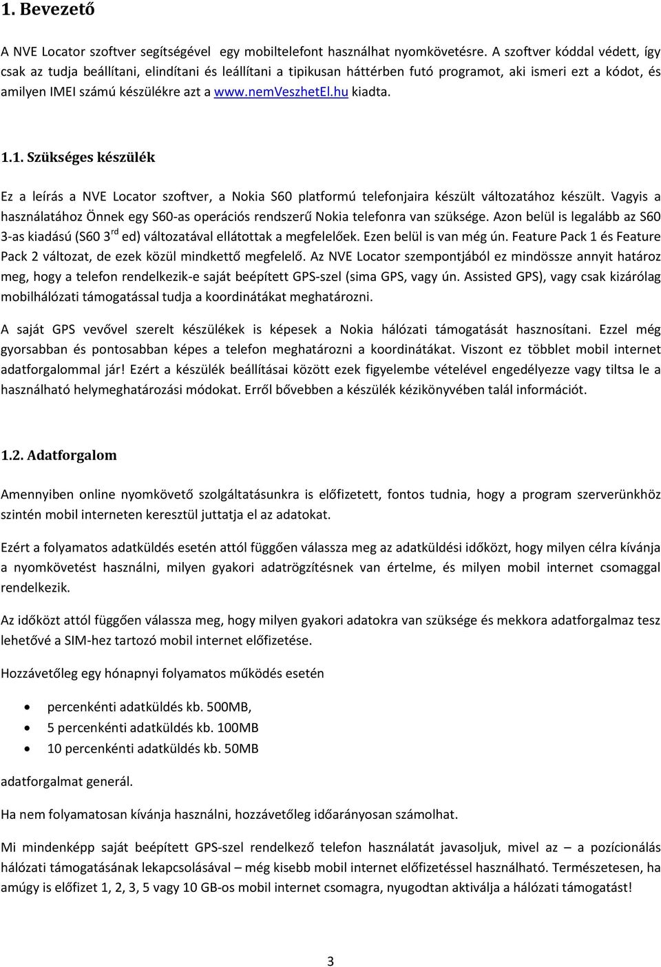 hu kiadta. 1.1. Szükséges készülék Ez a leírás a NVE Locator szoftver, a Nokia S60 platformú telefonjaira készült változatához készült.