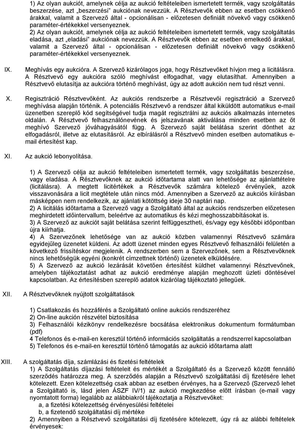 2) Az olyan aukciót, amelynek célja az aukció feltételeiben ismertetett termék, vagy szolgáltatás eladása, azt eladási aukciónak nevezzük.