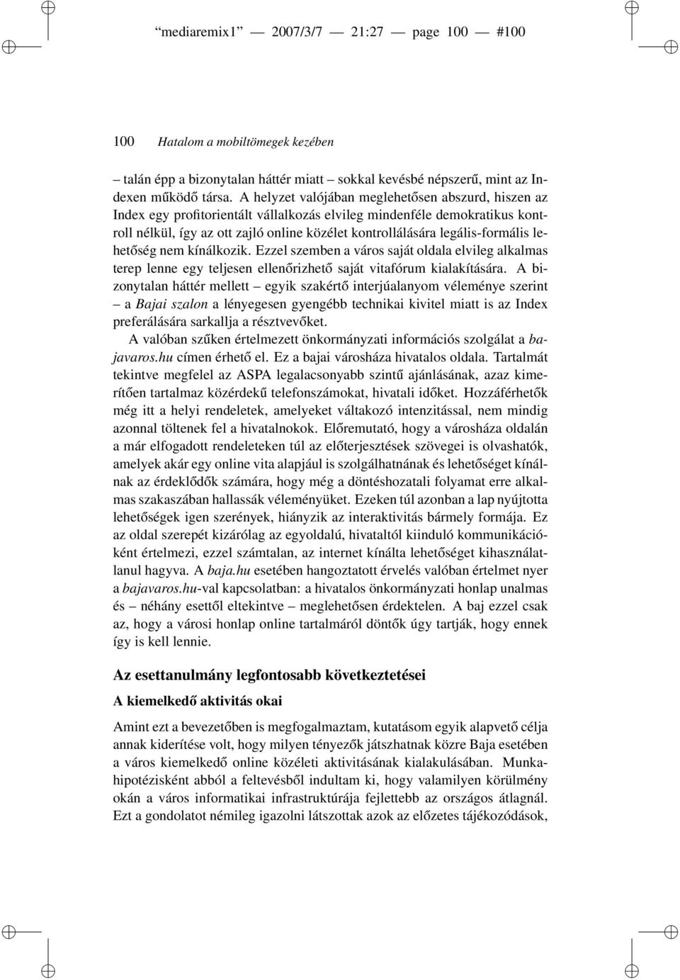 legális-formális lehetőség nem kínálkozik. Ezzel szemben a város saját oldala elvileg alkalmas terep lenne egy teljesen ellenőrizhető saját vitafórum kialakítására.