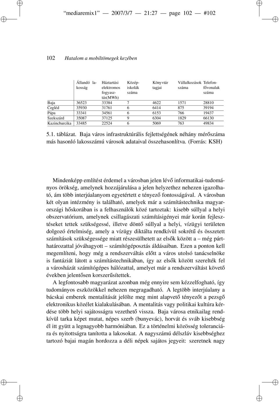 5069 763 49834 5.1. táblázat. Baja város infrastruktúrális fejlettségének néhány mérőszáma más hasonló lakosszámú városok adataival összehasonlítva.