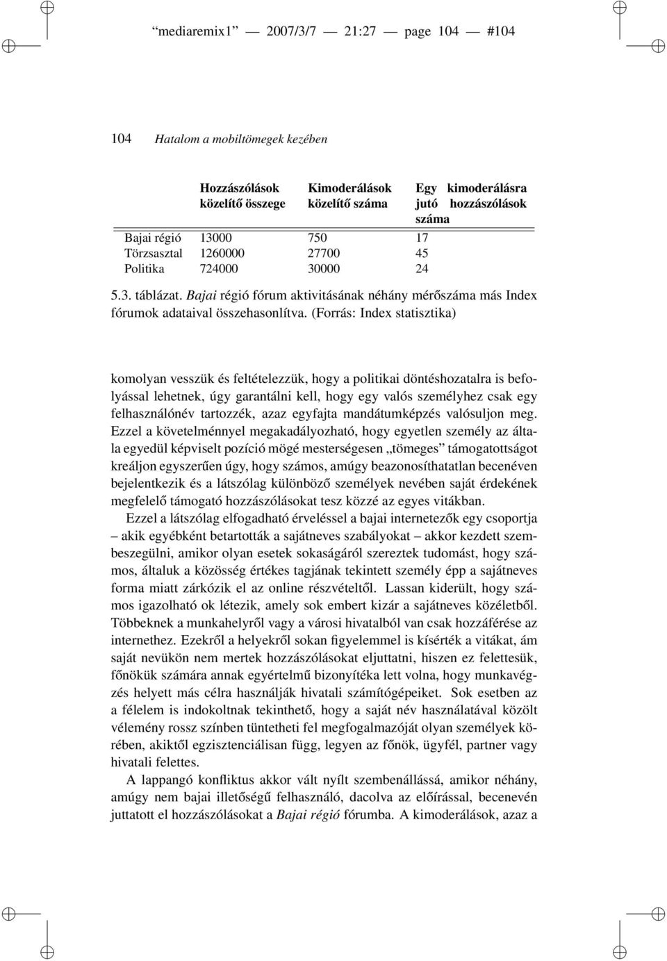 (Forrás: Index statisztika) komolyan vesszük és feltételezzük, hogy a politikai döntéshozatalra is befolyással lehetnek, úgy garantálni kell, hogy egy valós személyhez csak egy felhasználónév