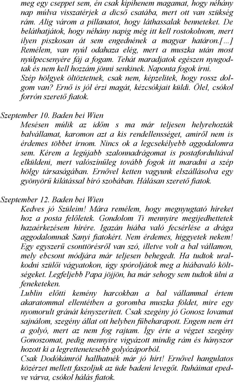 [ ] Remélem, van nyúl odahaza elég, mert a muszka után most nyúlpecsenyére fáj a fogam. Tehát maradjatok egészen nyugodtak és nem kell hozzám jönni senkinek. Naponta fogok írni.