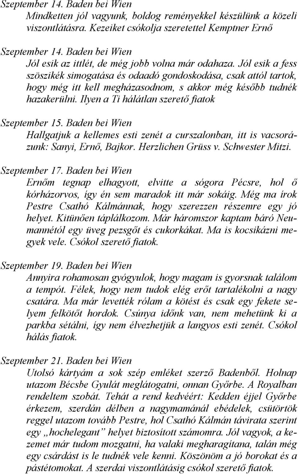 Jól esik a fess szöszikék simogatása és odaadó gondoskodása, csak attól tartok, hogy még itt kell megházasodnom, s akkor még később tudnék hazakerülni.