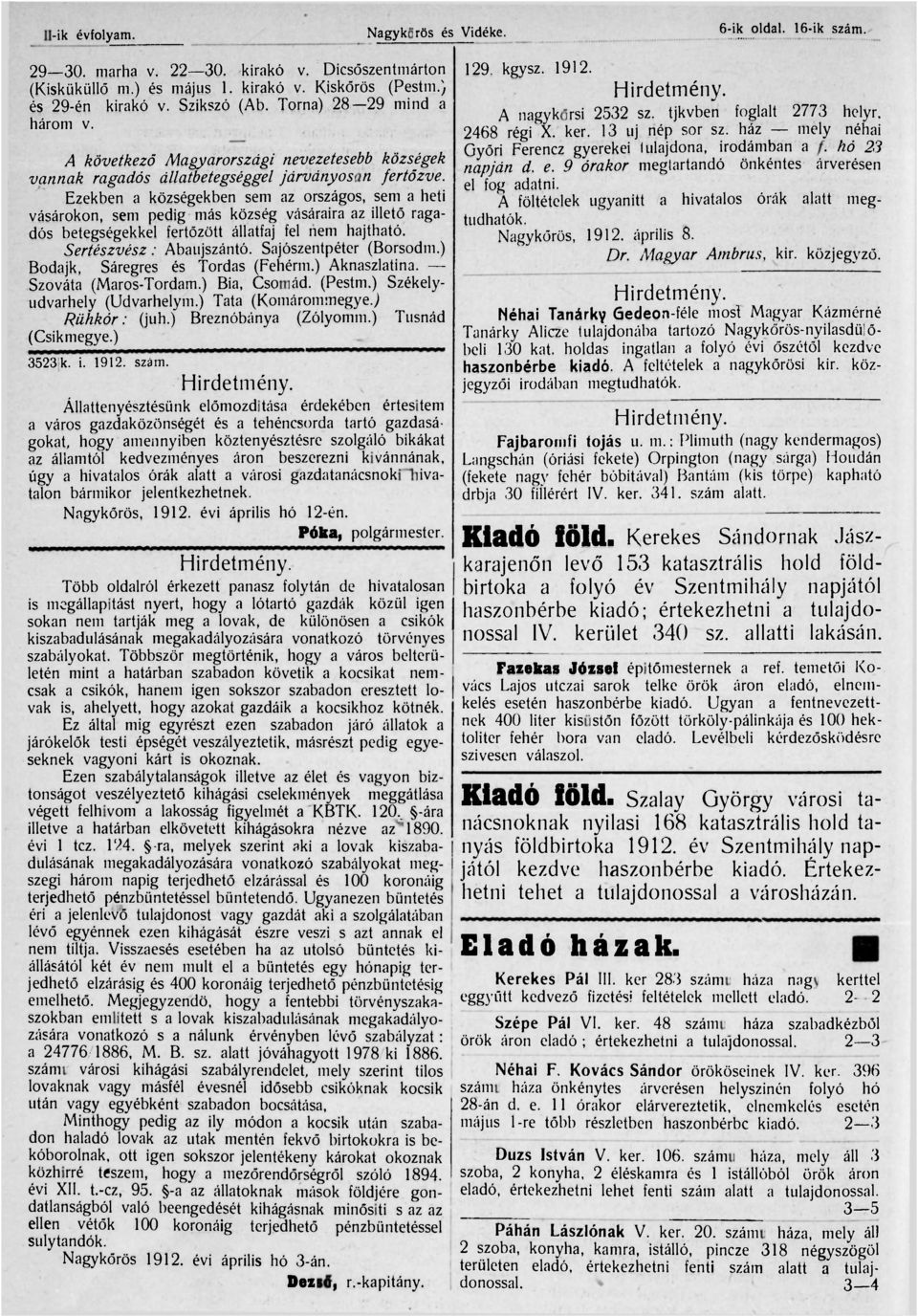 Ezekben a községekben sem az országos, sem a heti vásárokon, sem pedig más község vásáraira az illető ragadós betegségekkel fertőzött állatfaj fel nem hajtható. Sertészvész: Abaujszántó.