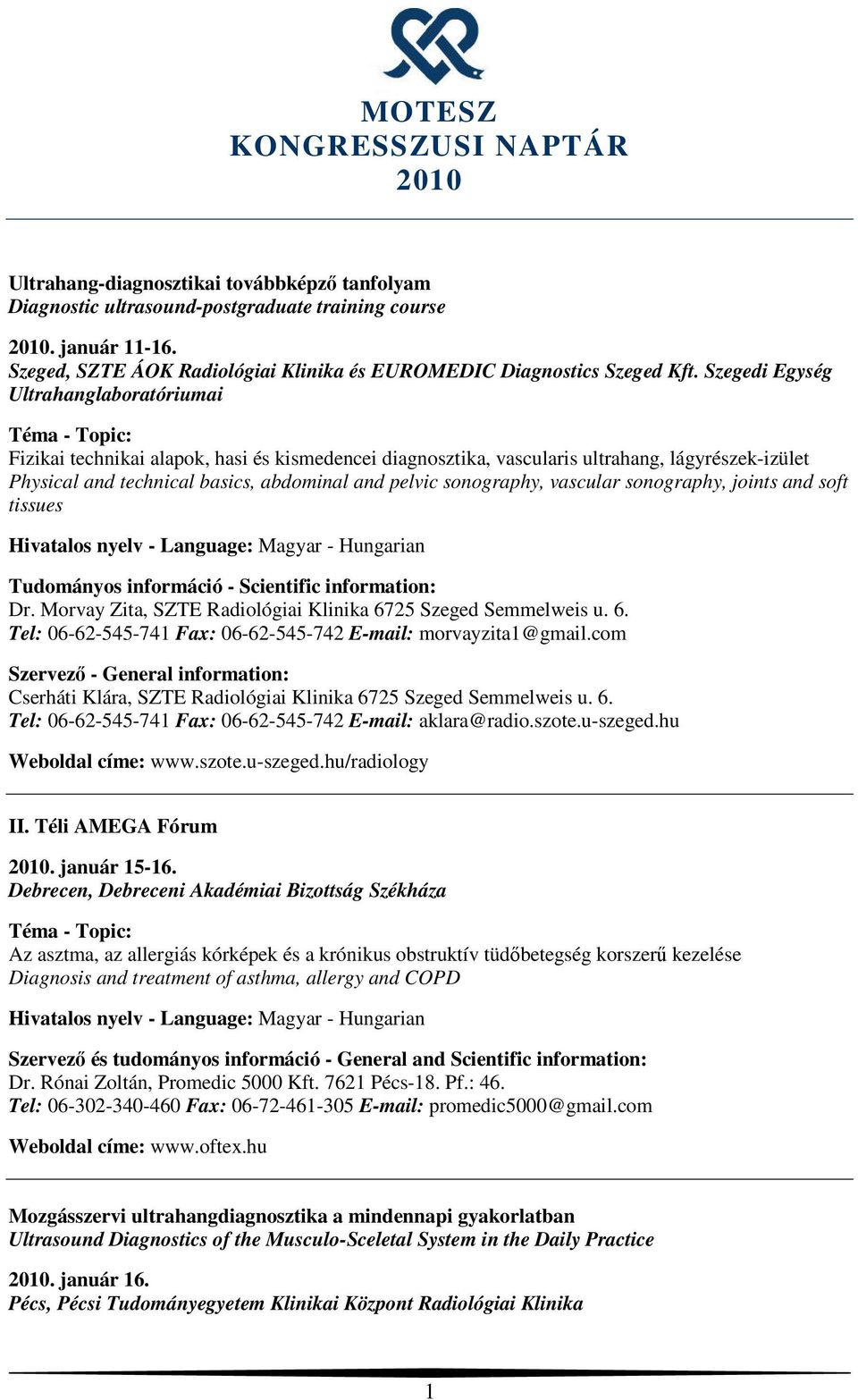 sonography, vascular sonography, joints and soft tissues Dr. Morvay Zita, SZTE Radiológiai Klinika 6725 Szeged Semmelweis u. 6. Tel: 06-62-545-741 Fax: 06-62-545-742 E-mail: morvayzita1@gmail.