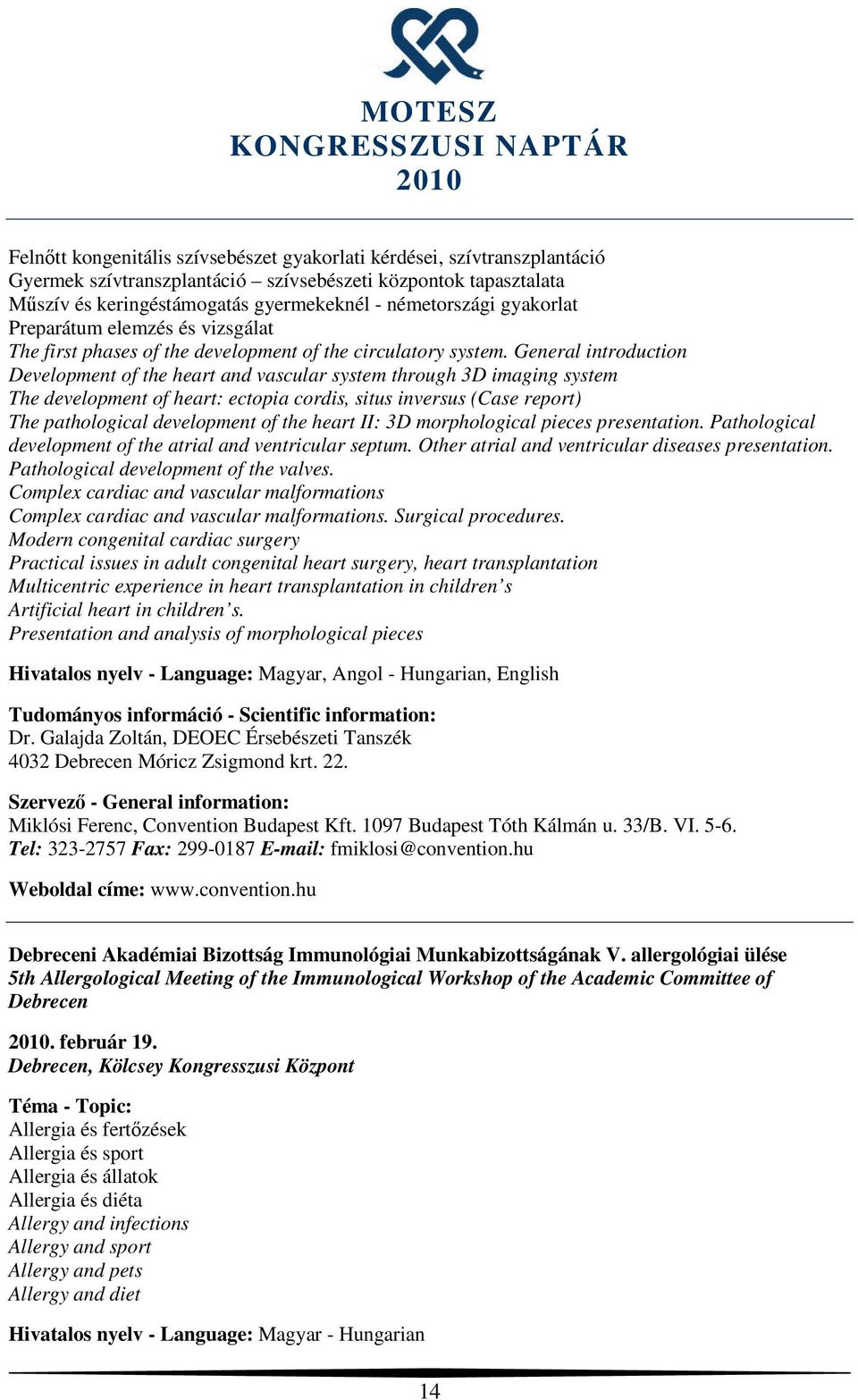 General introduction Development of the heart and vascular system through 3D imaging system The development of heart: ectopia cordis, situs inversus (Case report) The pathological development of the