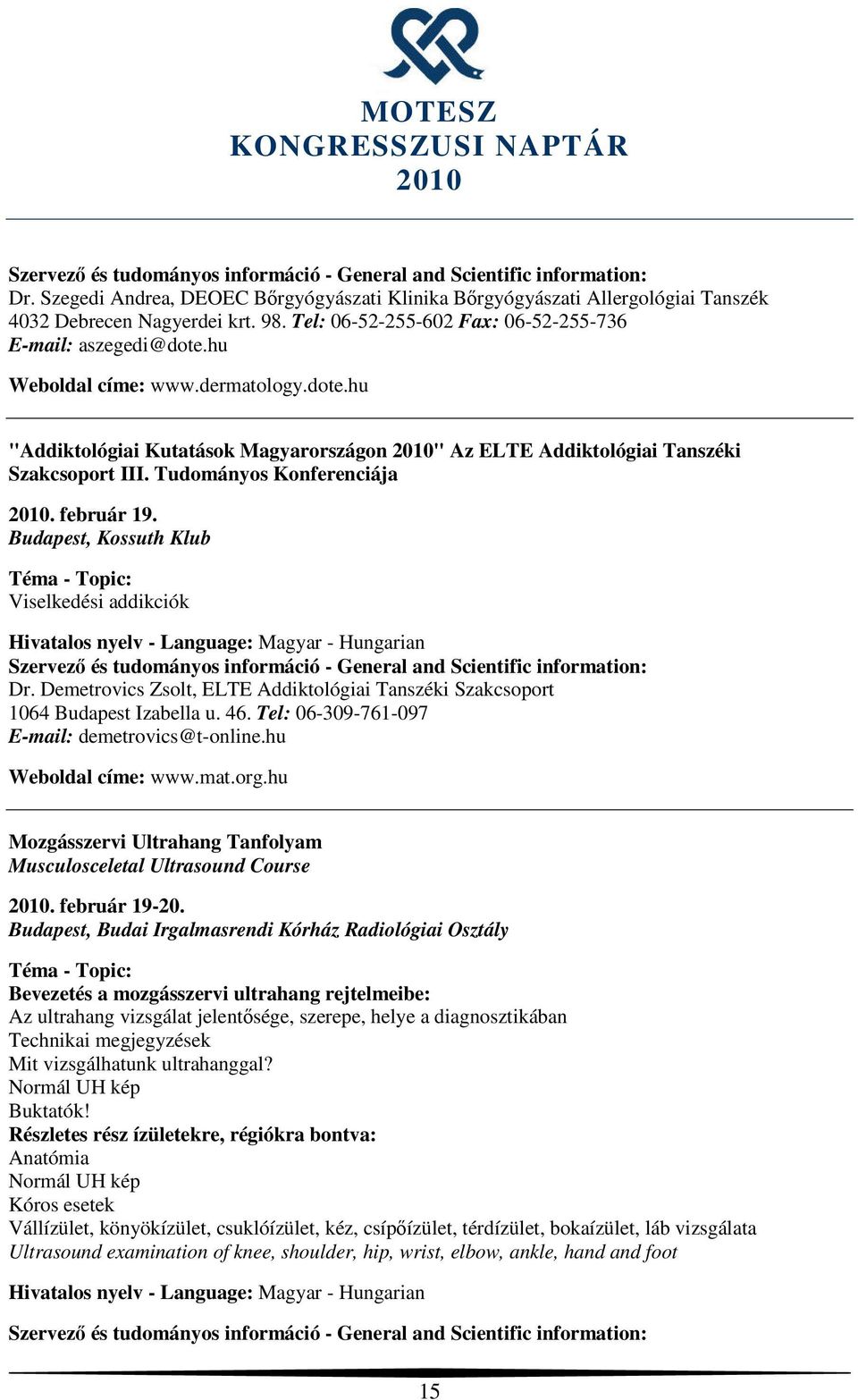 Budapest, Kossuth Klub Viselkedési addikciók Dr. Demetrovics Zsolt, ELTE Addiktológiai Tanszéki Szakcsoport 1064 Budapest Izabella u. 46. Tel: 06-309-761-097 E-mail: demetrovics@t-online.